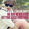 We Are Never Ever Getting Back Together