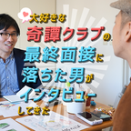 大好きな「奇譚クラブ」の最終面接に落ちた男がインタビューしてきた