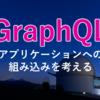 GraphQLのアプリケーションへの組み込みを考える