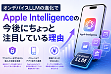 オンデバイスLLMの進化で、Apple Intelligenceの今後にちょっと注目している理由