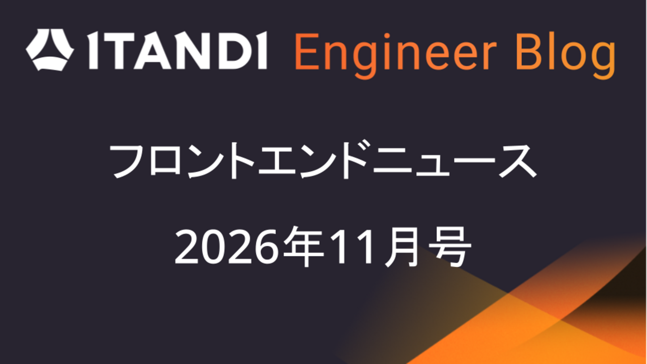 フロントエンドニュース2026年11月号 | ITANDI Engineer Blog
