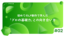 1年目デザイナーの学習記録 Vol.2：初めてのLP制作で学んだ「プロの基礎力」との向き合い方