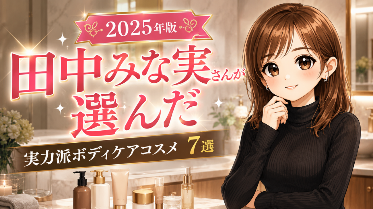 2025年最新版】田中みな実さんが選んだ実力派ボディケアコスメ｜全身の 