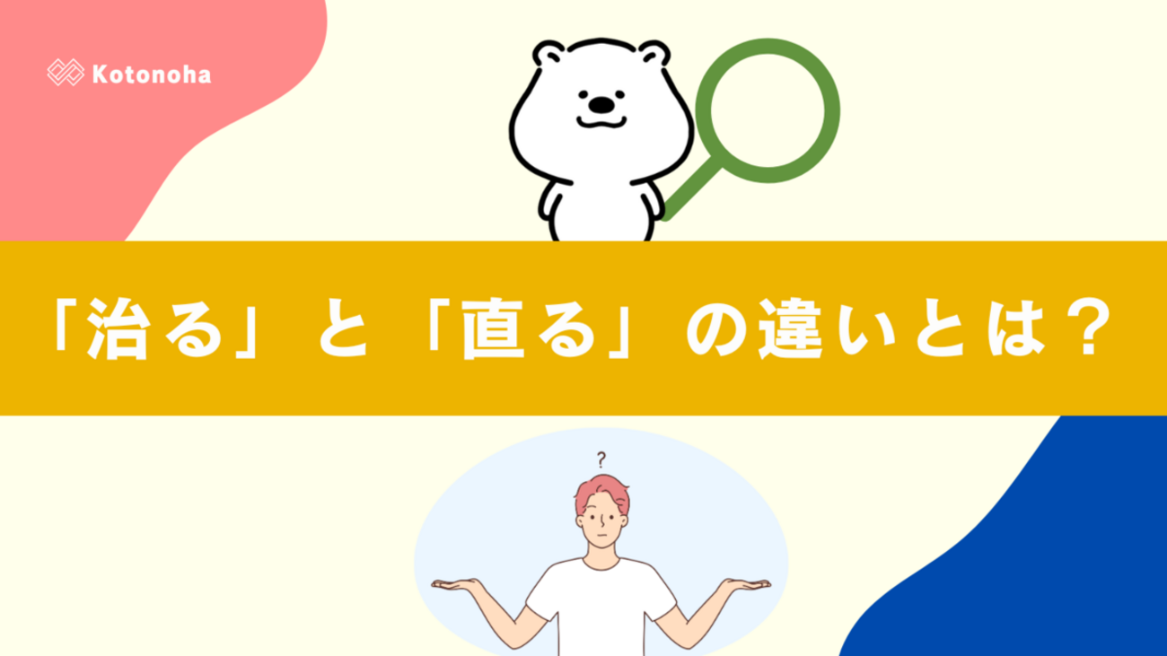 「治る」と「直る」の違いとは？意味・使い分けを例文付きでわかりやすく解説！ - しらべごとノート