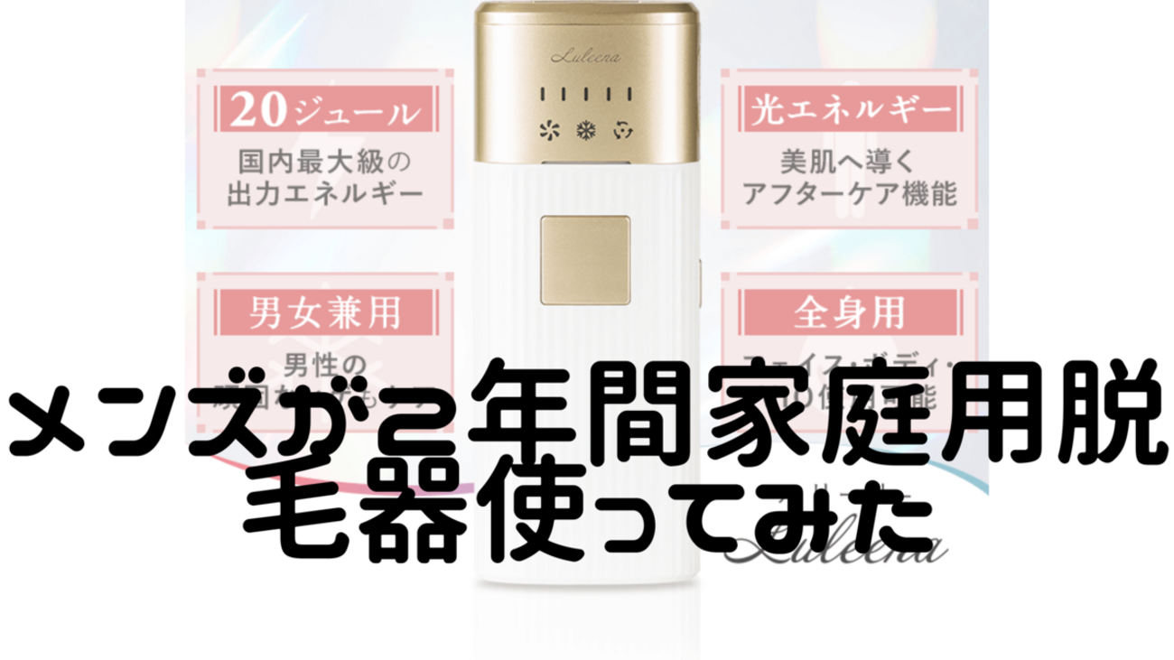 メンズが2万円台の家庭用脱毛器(Luleena)を2年間使ってみた結果 - 雲 