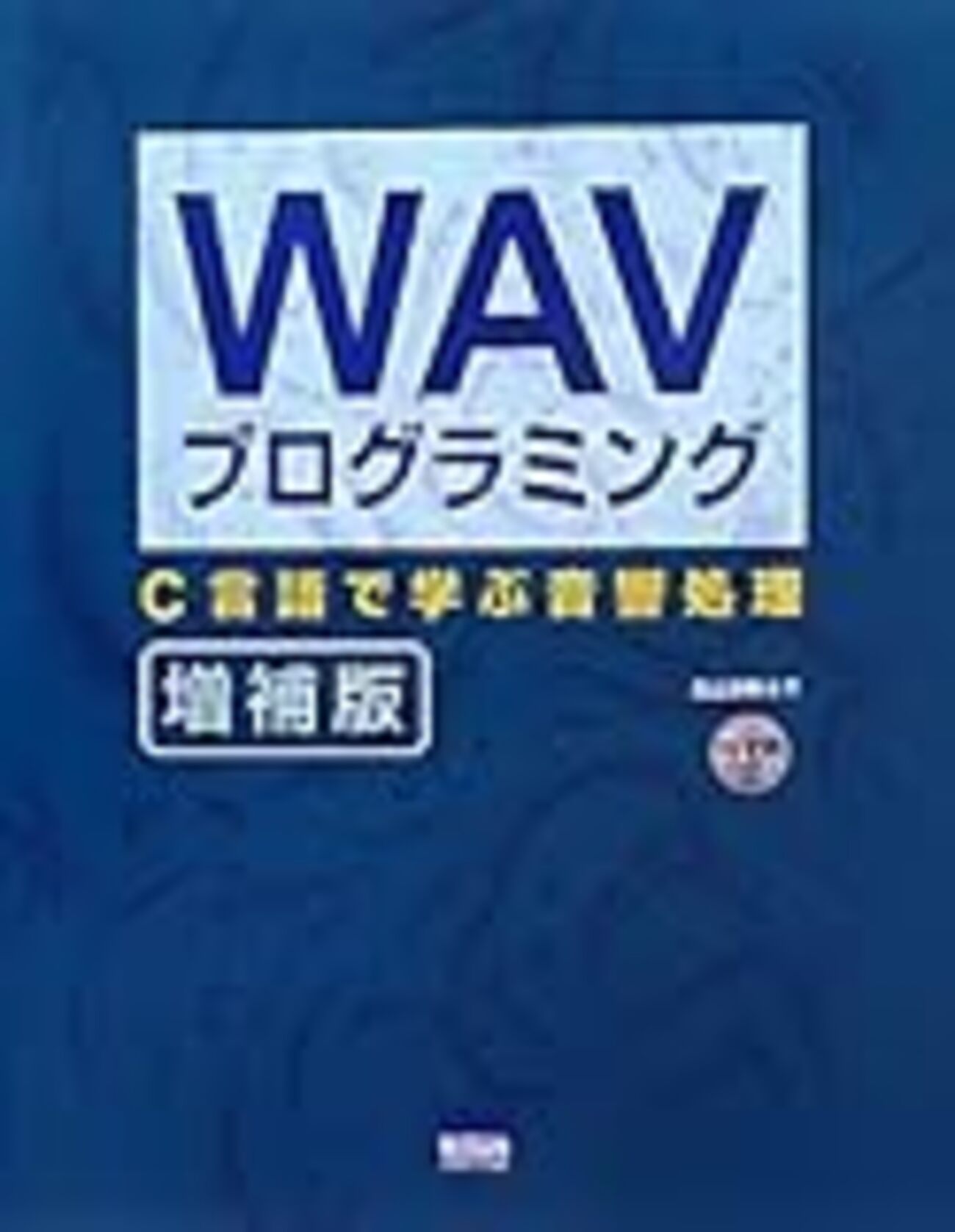 ＷＡＶプログラミング Ｃ言語で学ぶ音響処理 増補版/カットシステム/北山洋幸（単行本） 初めて生PCMを触る人には『WAVプログラミング C言語で学ぶ音響処理