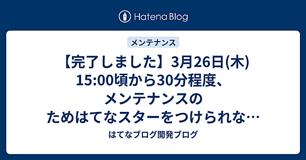 3月26日(木)  15:00頃から30分程度、メンテナンスのためはてなスターをつけられない時間帯が発生します