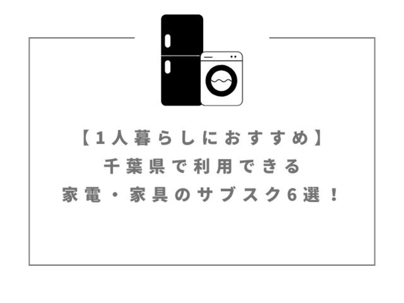 1人暮らしにおすすめ】千葉県で利用できる家電・家具のサブスク4選 