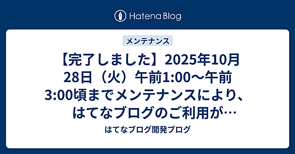 【完了しました】2025年10月28日（火）午前1:00〜午前3:00頃までメンテナンスにより、はてなブログのご利用ができなくなります