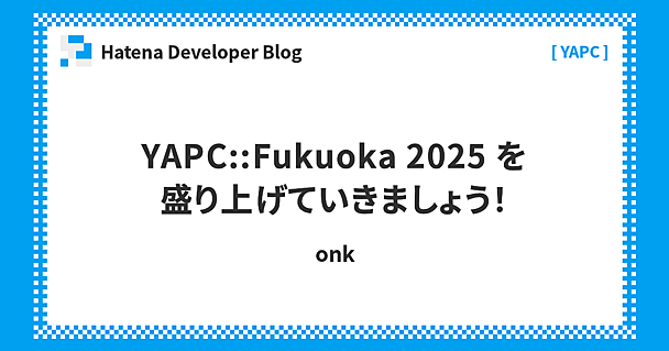 YAPC::Fukuoka 2025 を盛り上げていきましょう！