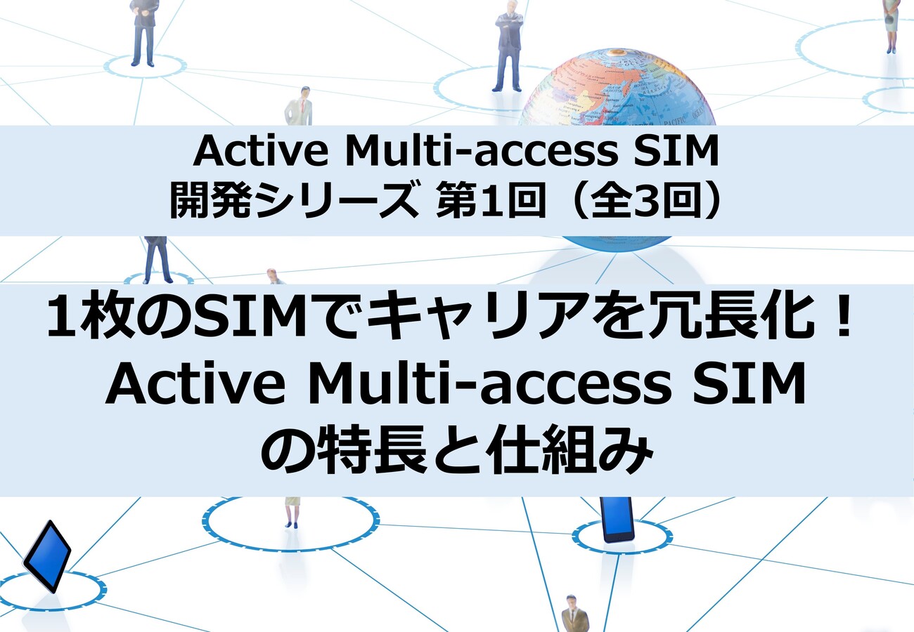1枚のSIMでキャリアを冗長化！Active Multi-access SIMの特長と