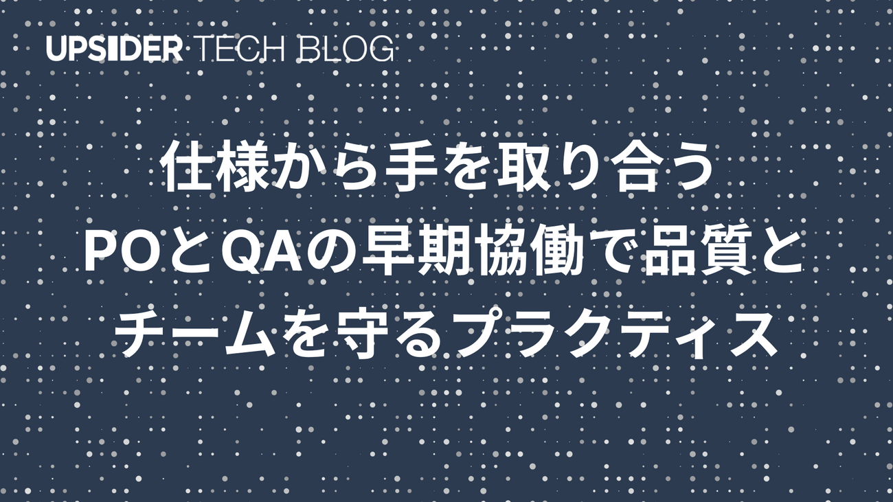 仕様から手を取り合う ―POとQAの早期協働で品質とチームを守るプラクティス―