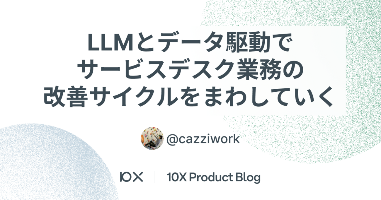 LLMとデータ駆動でサービスデスク業務の改善サイクルをまわして