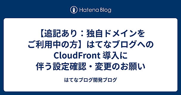 【追記あり：独自ドメインをご利用中の方】はてなブログへの CloudFront 導入に伴う設定確認・変更のお願い