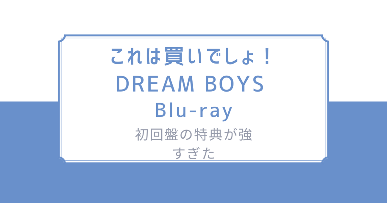 これは買いでしょ！「DREAM BOYS(ドリームボーイズ) Blu-ray