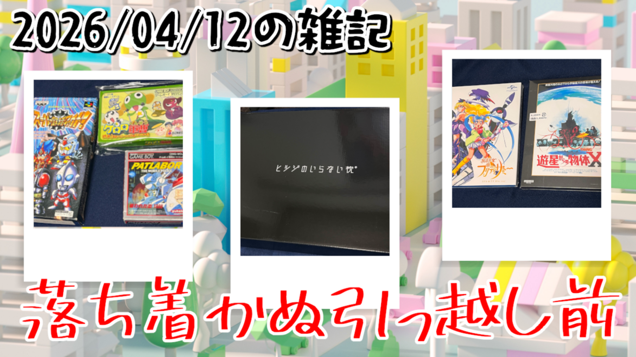 2026/04/12の雑記：落ち着かぬ引っ越し前！デカい枕やゲームなど買う 