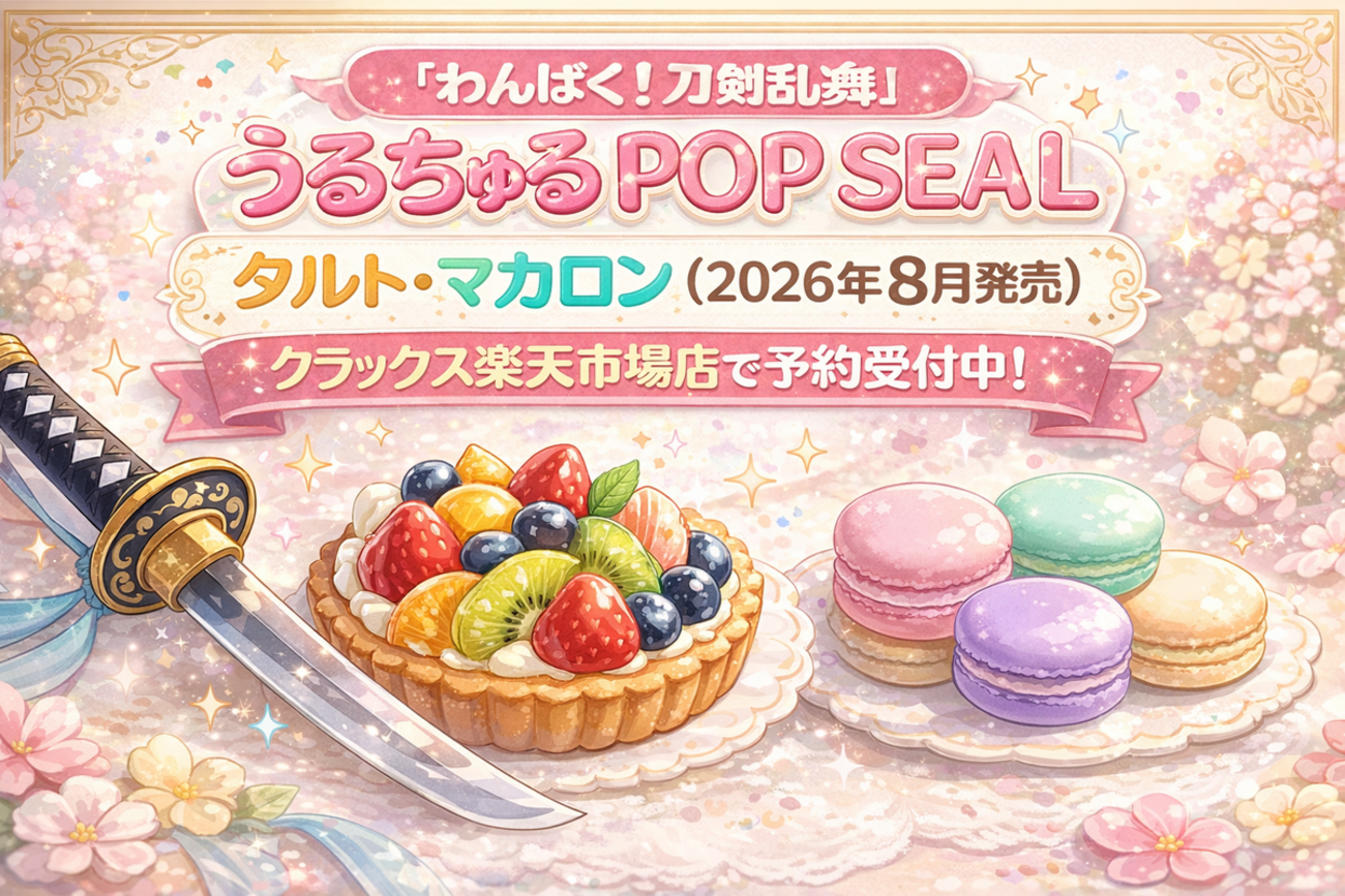 わんぱく！刀剣乱舞」うるちゅるPOP SEAL タルト・マカロン（2026年8月 