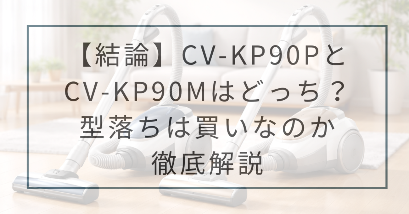 CV-KP90PとCV-KP90Mの違いを徹底比較｜型落ちは買い？どっちがおすすめ 