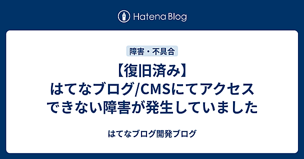 【復旧済み】はてなブログ/CMSにてアクセスできない障害が発生していました