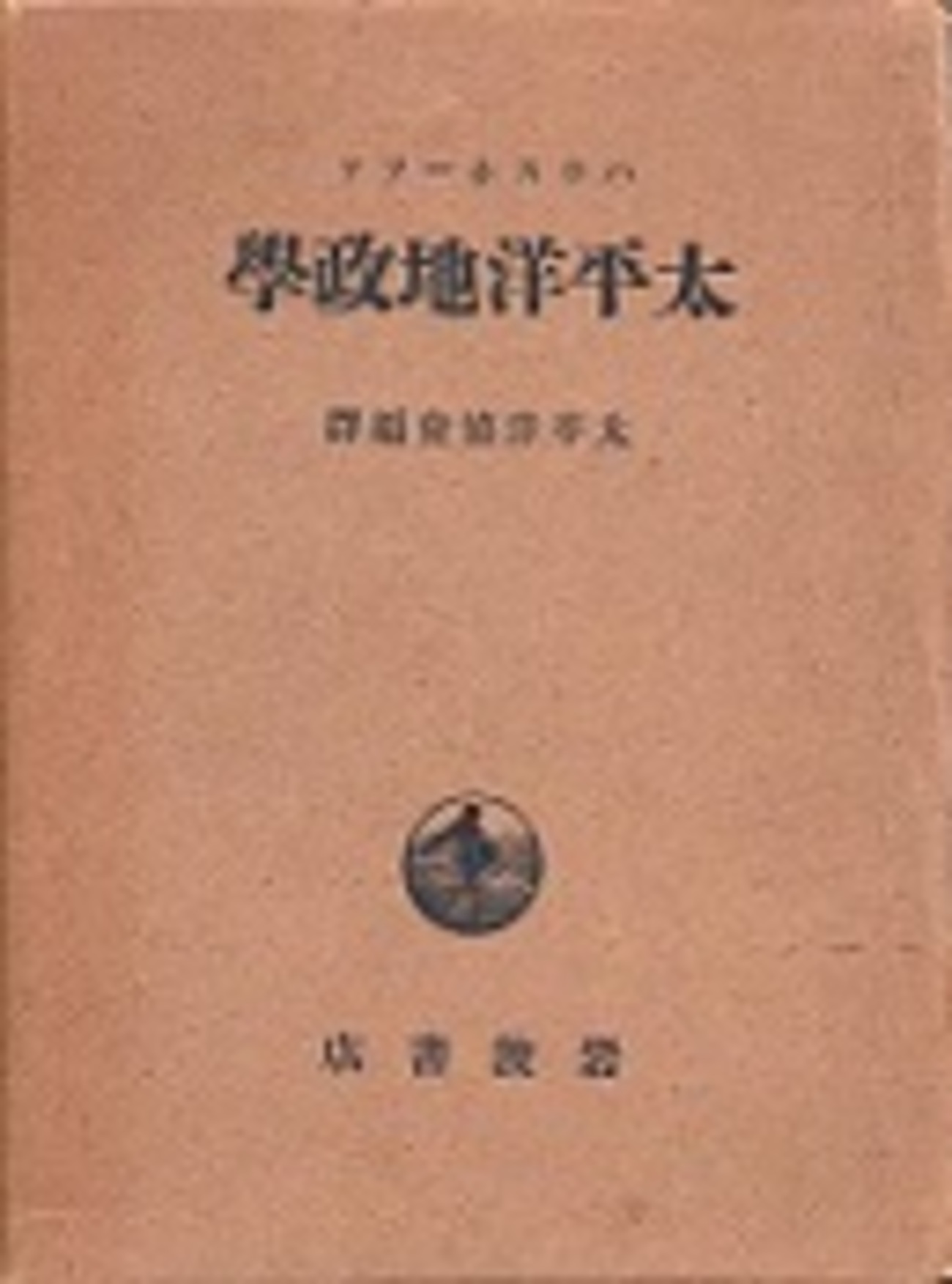 ★〈史料〉「太平洋地政学」太平洋協会編譯　岩波書店 古本夜話119 ハウスホーファー『太平洋地政学』と太平洋協会 - 出版