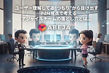 ユーザー理解してる“つもり”から抜け出す──PdM視点で考えるアジャイルチームの落とし穴とは…