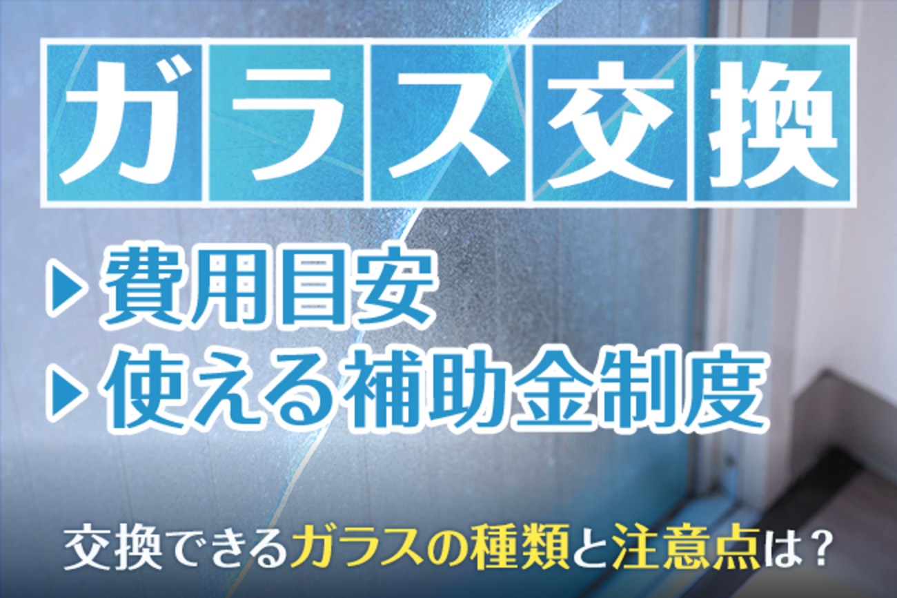 ガラス交換の費用目安と使える補助金制度。交換できるガラスの種類と 