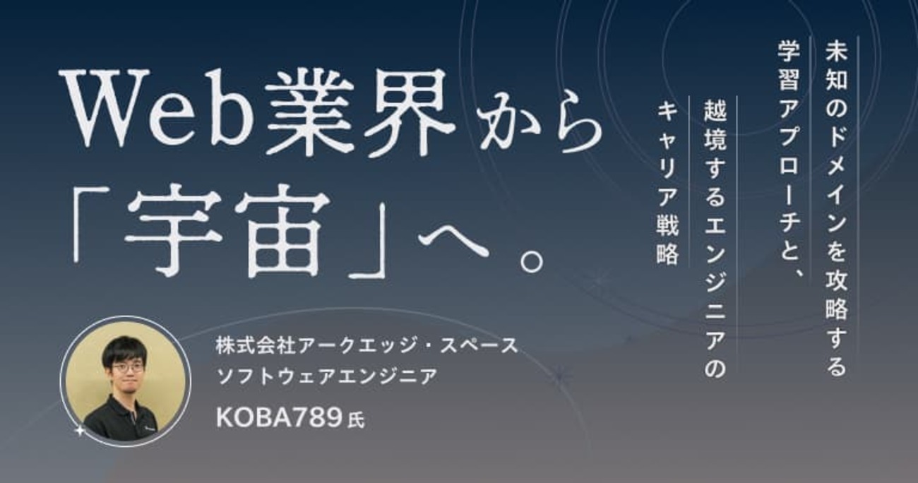 Web業界から「宇宙」へ。未知のドメインを攻略する学習アプローチと、越境するエンジニアのキャリア戦略