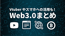 VTuberやスマホへの活用も！Web3.0まとめ