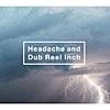 Headache and Dub Reel Inch