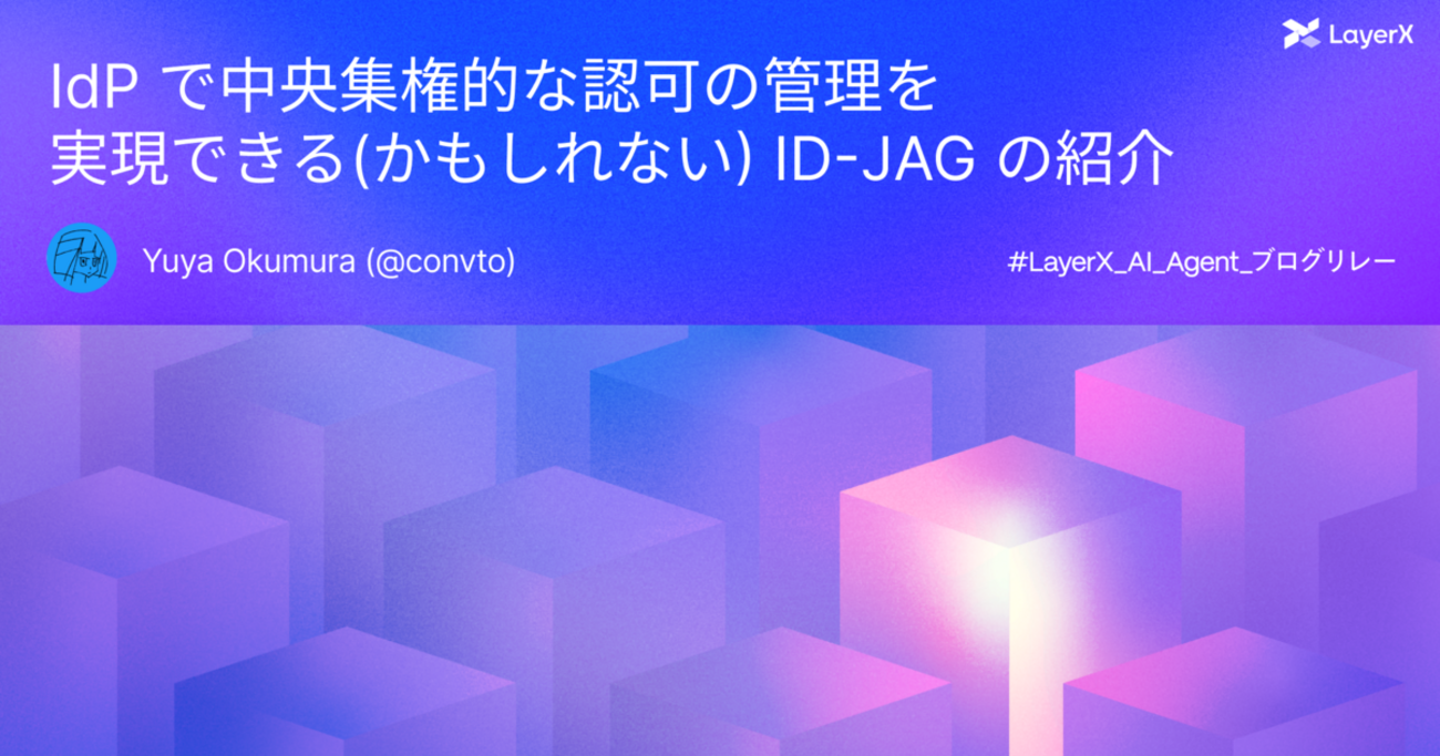 IdP で中央集権的な認可の管理を実現できる(かもしれない) ID-JAG の紹介 - LayerX エンジニアブログ