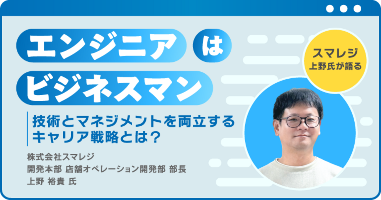 AI時代を生き抜く「ビジネスマン」としてのエンジニアとは。スマレジ上野氏が語る、技術とマネジメントを両立するキャリア戦略