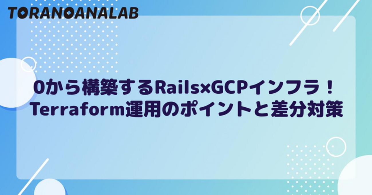 0から構築するRails×GCPインフラ！Terraform運用のポイントと差分対策 - 虎の穴ラボ技術ブログ