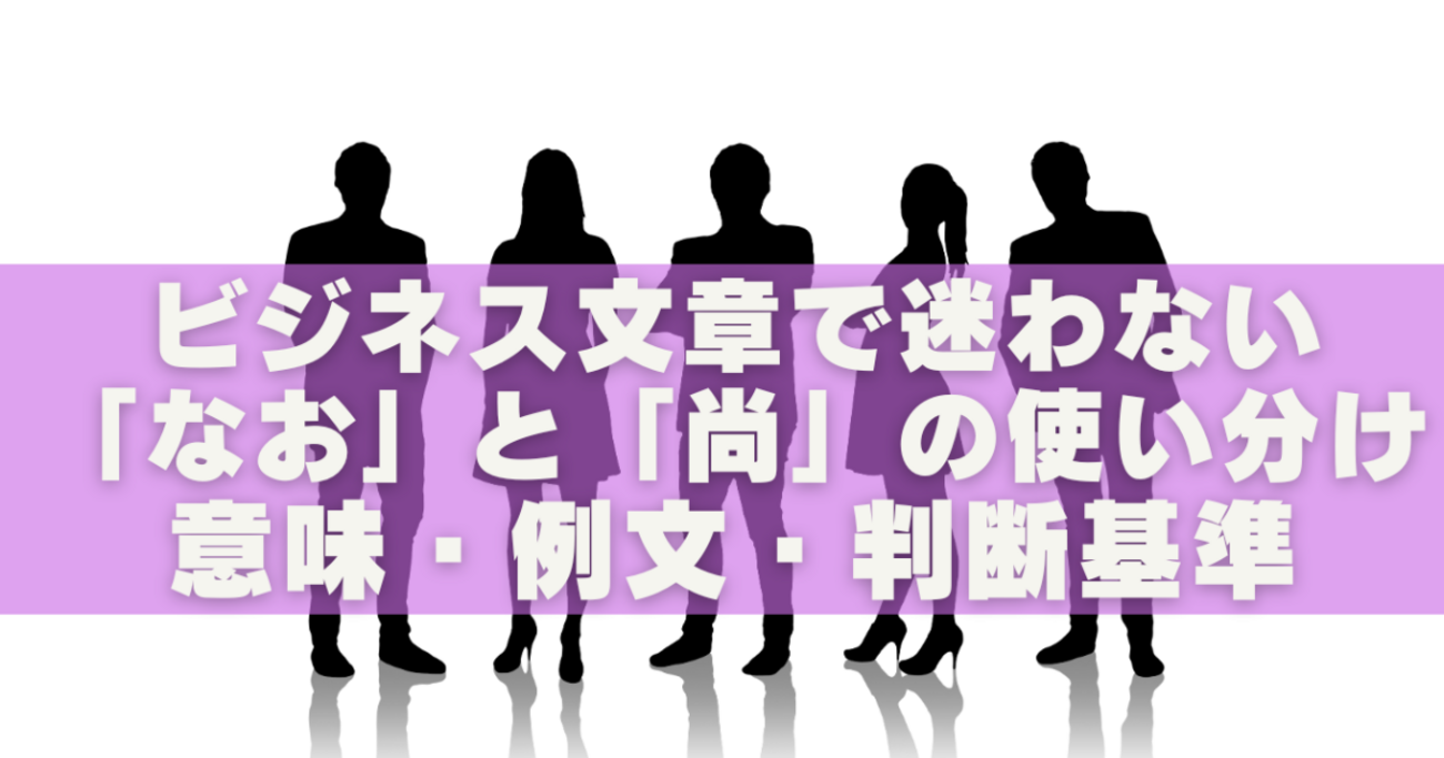 ビジネス文章で迷わない「なお」と「尚」の使い分け|意味・例文・判断基準 - めぐぶろ