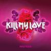 KILL MY LOVE