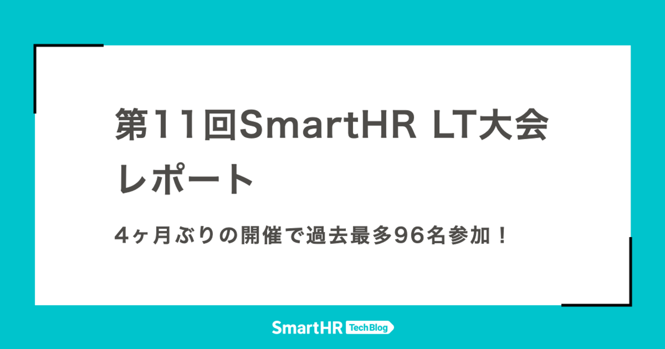 第11回SmartHR LT大会レポート ── 4ヶ月ぶりの開催で過去最多96名参加！