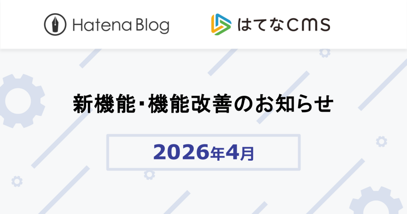 2026年4月の新機能・機能改善をお知らせします - はてなブログ開発ブログ