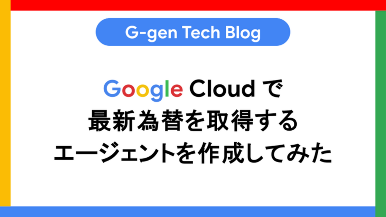 Google Cloudで最新為替を取得するエージェントを作成してみた - G-gen Tech Blog