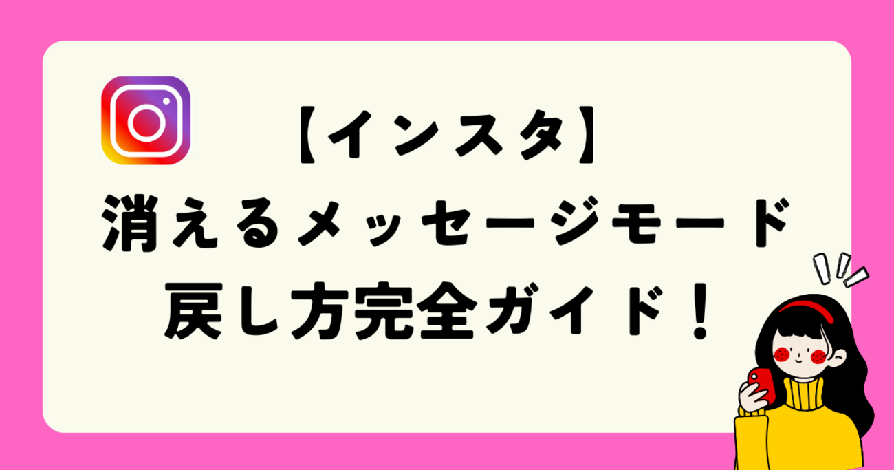 インスタ】消えるメッセージモードの戻し方完全ガイド！ - 知る見る！図鑑