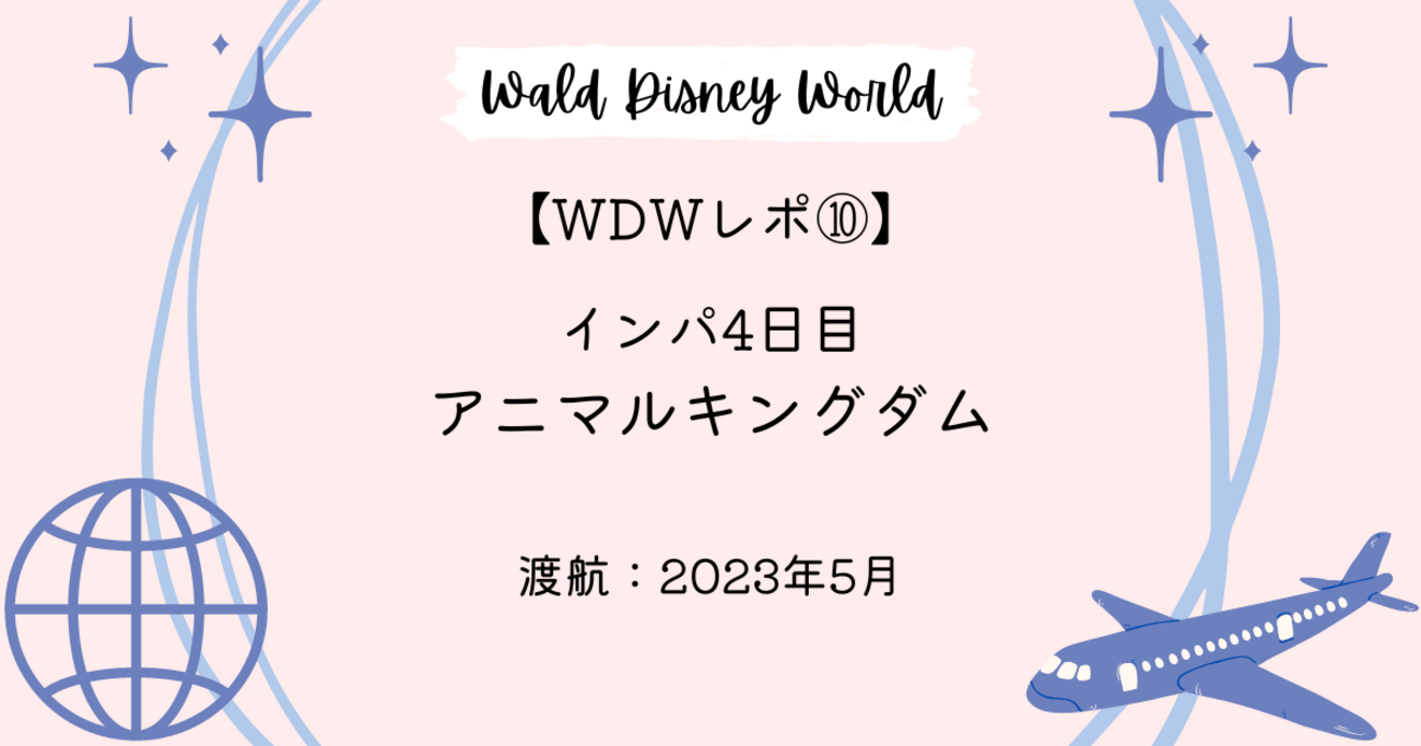 WDWレポ／2023.5】⑪インパ4日目「アニマルキングダム」｜圧倒的に