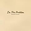 I’m The Problem (feat. Chase Morgan)
