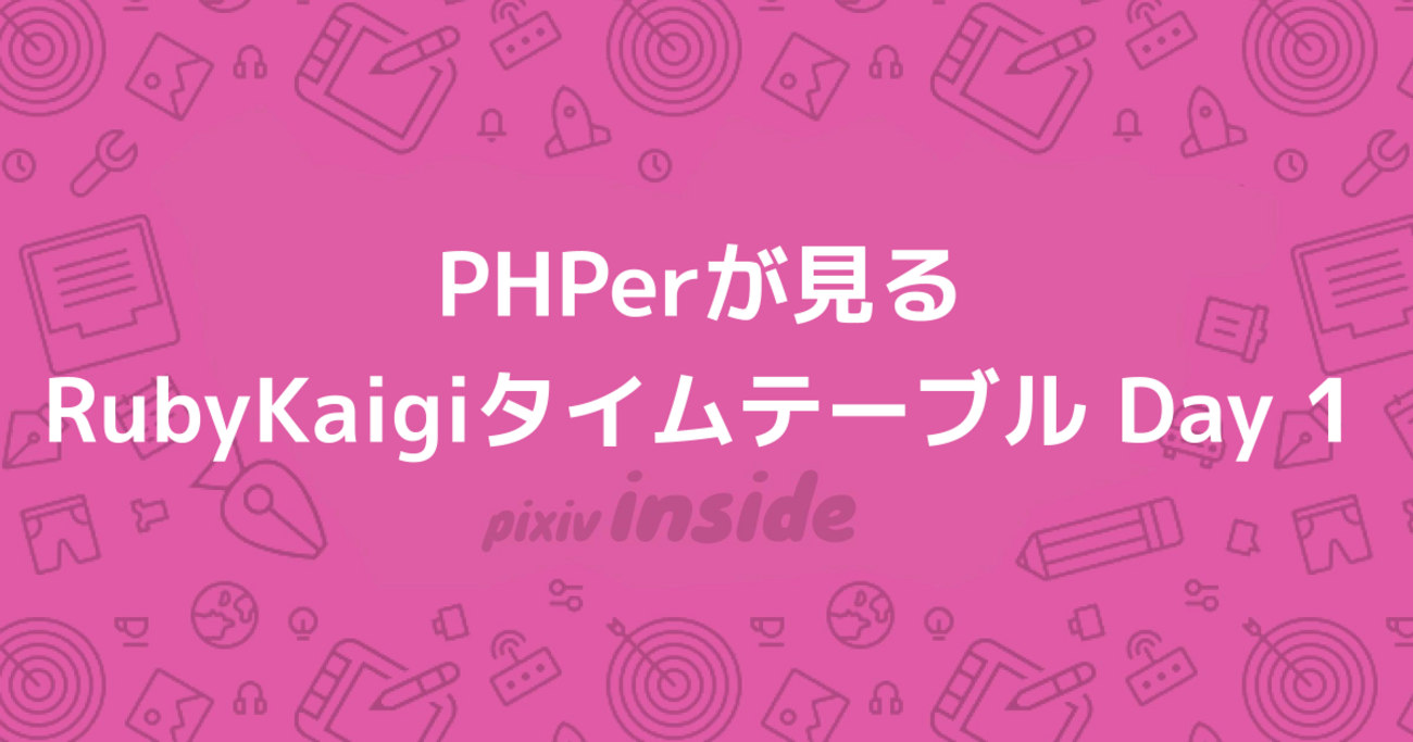 PHPerが見るRubyKaigiタイムテーブル Day 1 | pixiv inside