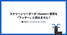 スクリーンリーダーが <footer> 要素を「フッター」と読みません！