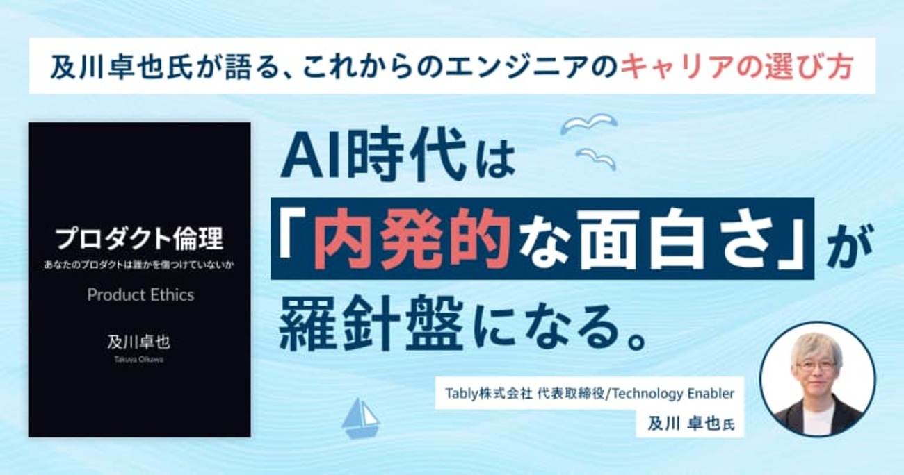 AI時代は「内発的な面白さ」が羅針盤になる。及川卓也氏が語る、これからのエンジニアのキャリアの選び方
