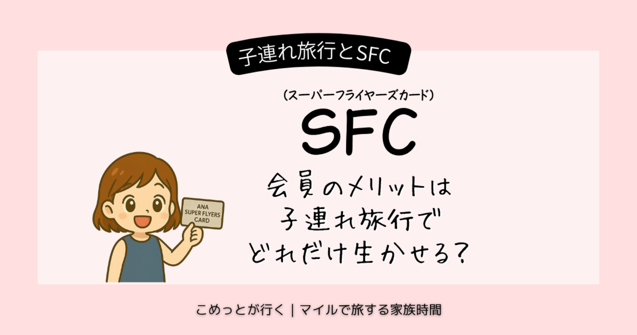 子連れ旅行とSFC｜SFCのメリットは子連れ旅行でどれだけ生かせる？ - こめっとが行く｜マイルで旅する家族時間