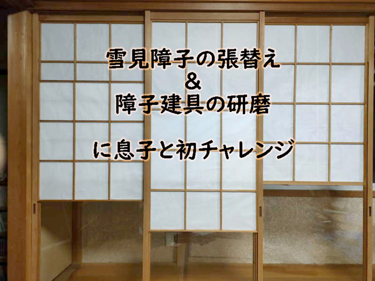 雪見障子の張替え＆障子建具の研磨に息子と初チャレンジ！ - 50代で 