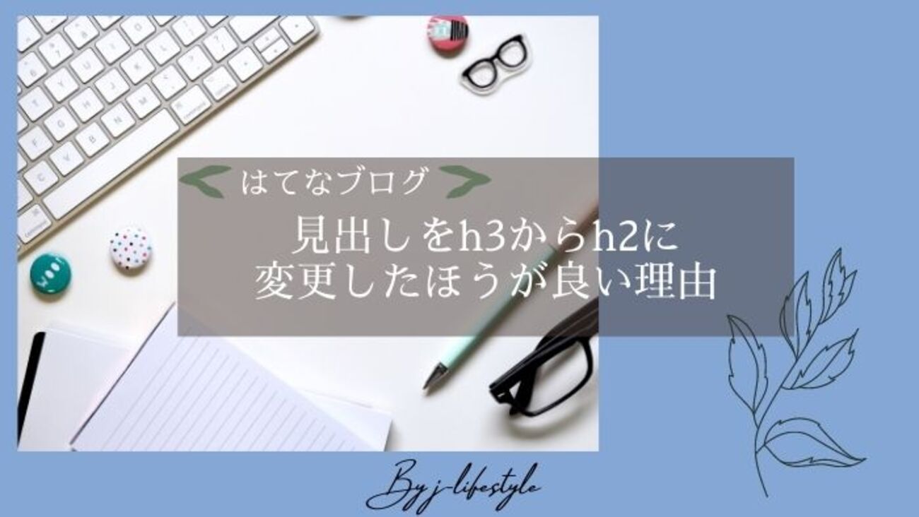 記事の質が高まる】はてなブログの見出しをh3からh2に変更したほうが