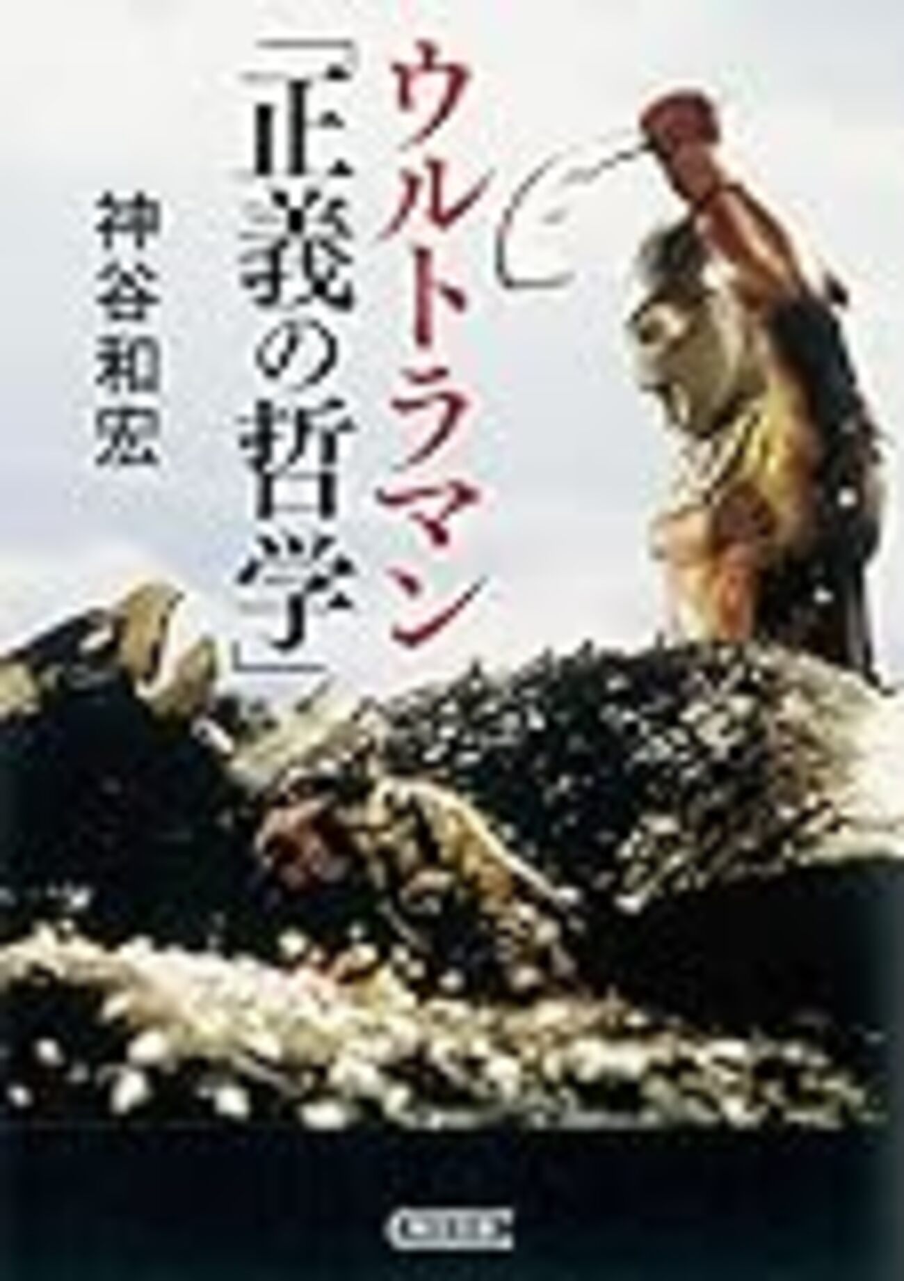 人はなぜ戦い続けるのか〜神谷和宏『ウルトラマン「正義の哲学