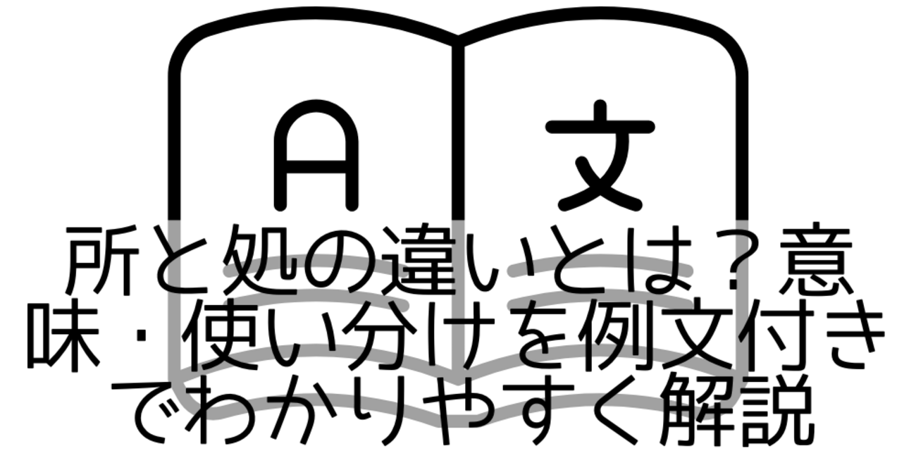 所と処の違いとは?意味・使い分けを例文付きでわかりやすく解説 - 日々なにかを得るために