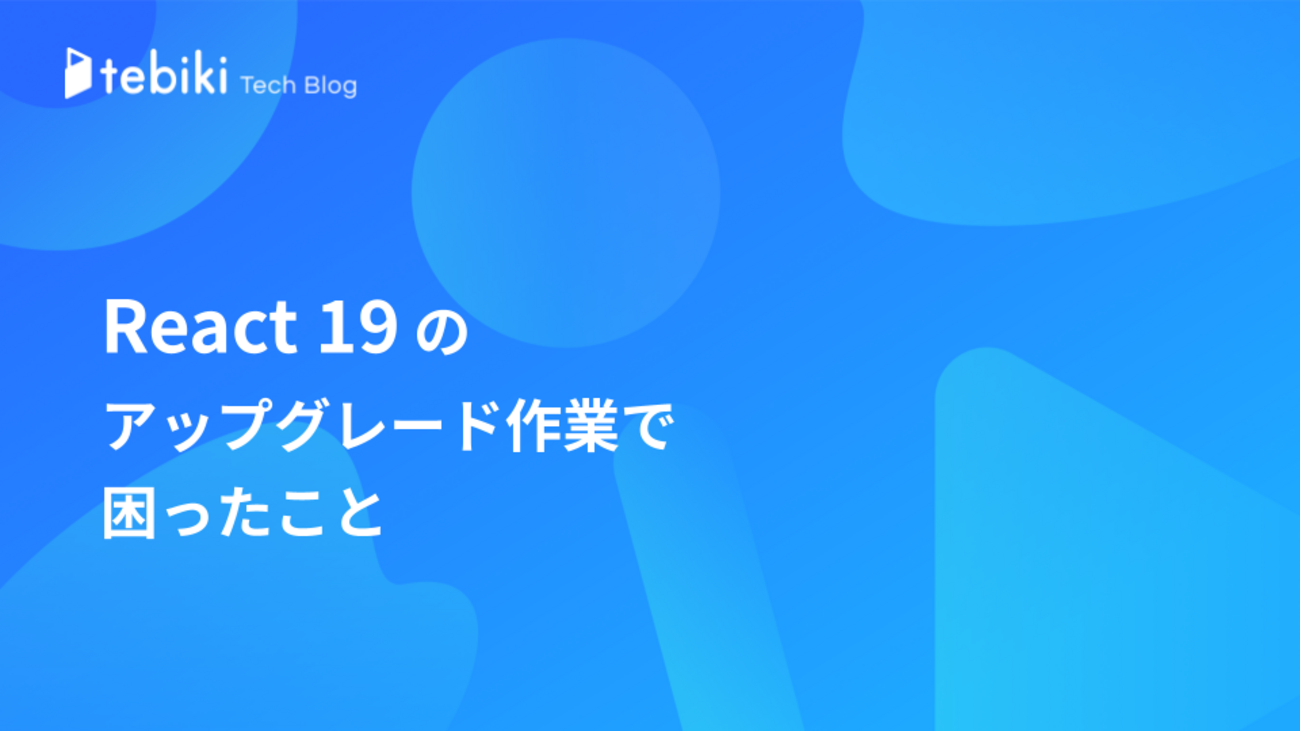 React 19 に上げるときに困ったことをざっくり振り返る - tebiki Tech Blog