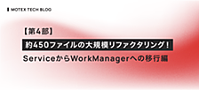 【第4部】約450ファイルの大規模リファクタリング！ ServiceからWorkManagerへの移行編